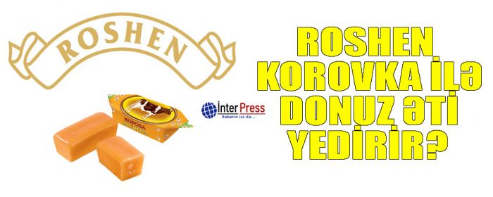 “Roshen” “Korovka” ilə donuz əti yedirdir?