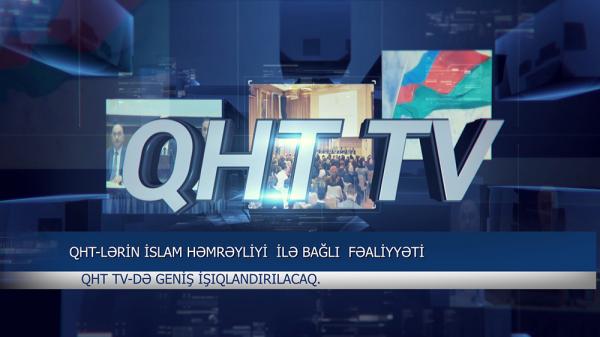 QHT-lərin islam həmrəyliyi ilə bağlı fəaliyyəti QHT TV-də işıqlandırılacaq.