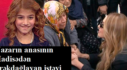 Nazarın anasının Hadisədən ürəkdağlayan istəyi: