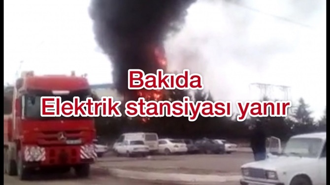 TƏCİLİ! BAKIDA ELEKTRIK STANSIYASI YANIR – VİDEO