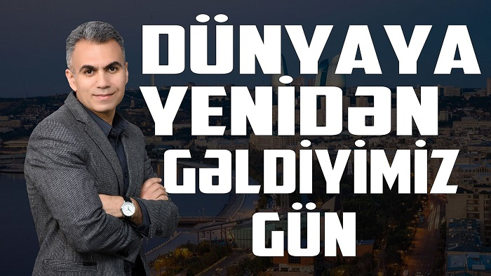 Dünyaya yenidən gəldiyimiz Gün – VİDEOTƏHLİL