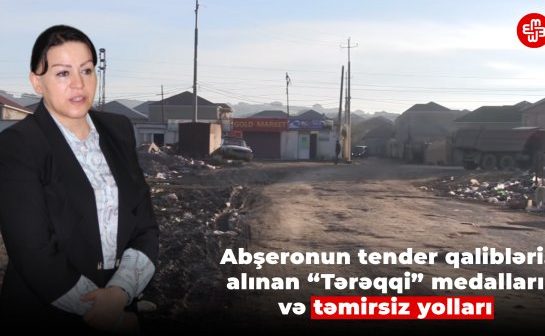 Abşeronun tender qalibləri, alınan “Tərəqqi” medalları və təmirsiz yolları