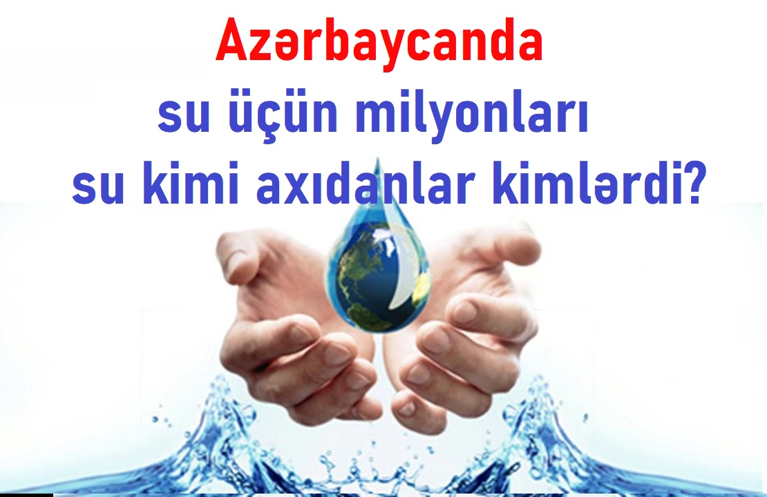 Azərbaycanda su üçün milyonları su kimi axıdanlar kimlərdi? - FOTOFAKT