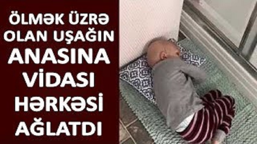 ÖLMƏK ÜZRƏ OLAN UŞAĞIN ANASINA VİDASI HƏRKƏSİ AĞLATDI - VİDEO