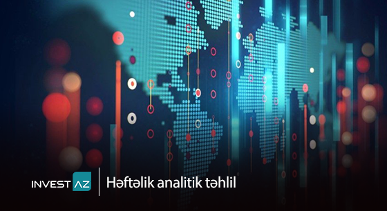 “InvestAZ”-dan dünya maliyyə bazarları ilə bağlı həftəlik analiz