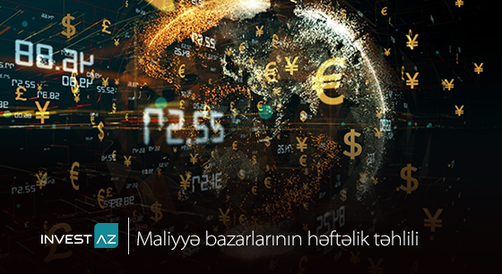 “InvestAZ”-dan dünya maliyyə bazarları ilə bağlı həftəlik analiz
