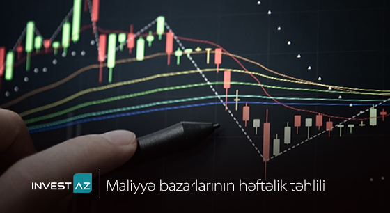 “InvestAZ”-dan dünya maliyyə bazarları ilə bağlı həftəlik analiz