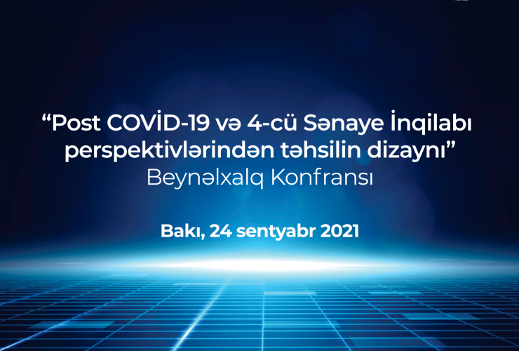 Bakıda “Post COVID-19 və 4-cü sənaye inqilabı perspektivlərindən təhsilin dizaynı” mövzusunda beynəlxalq konfrans keçiriləcək