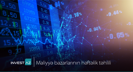 “InvestAZ”-dan dünya maliyyə bazarları ilə bağlı həftəlik analiz