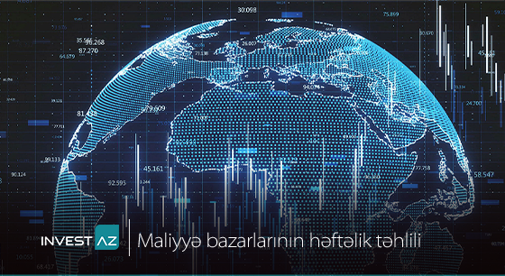 “InvestAZ”-dan dünya maliyyə bazarları ilə bağlı həftəlik analiz