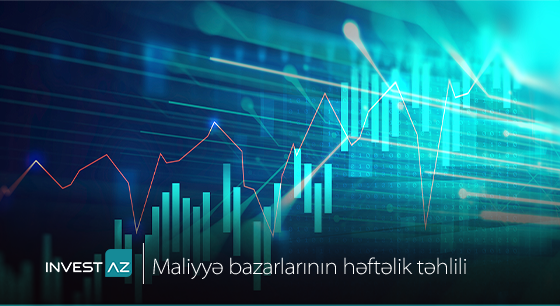 “InvestAZ”-dan dünya maliyyə bazarları ilə bağlı həftəlik analiz