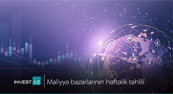 “InvestAZ”-dan dünya maliyyə bazarları ilə bağlı həftəlik analiz