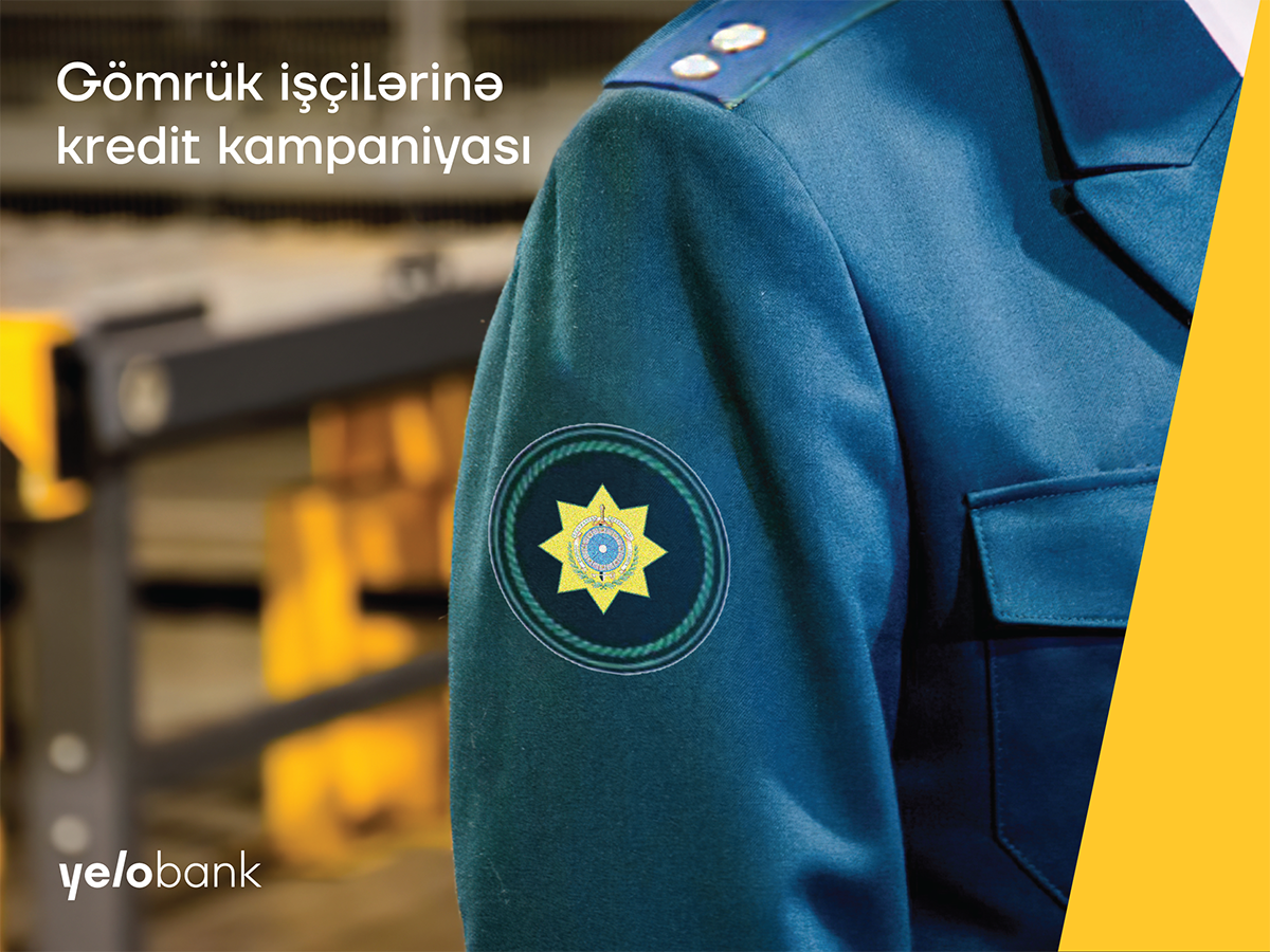Yelo Bankdan gömrük işçilərinə zaminsiz və komissiyasız kredit!