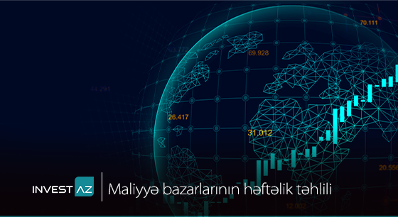 “InvestAZ”-dan dünya maliyyə bazarları ilə bağlı həftəlik analiz