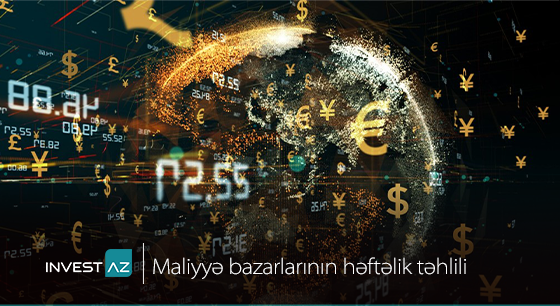“InvestAZ”-dan dünya maliyyə bazarları ilə bağlı həftəlik analiz