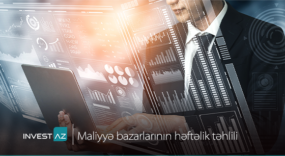 “InvestAZ”-dan dünya maliyyə bazarları ilə bağlı həftəlik analiz