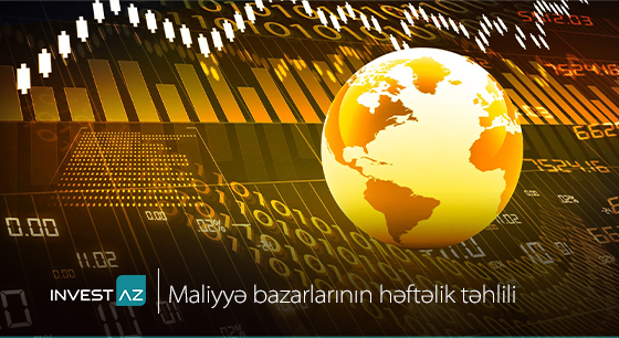 “InvestAZ”-dan dünya maliyyə bazarları ilə bağlı həftəlik analiz