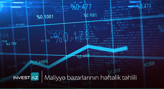 “InvestAZ”-dan dünya maliyyə bazarları ilə bağlı həftəlik analiz