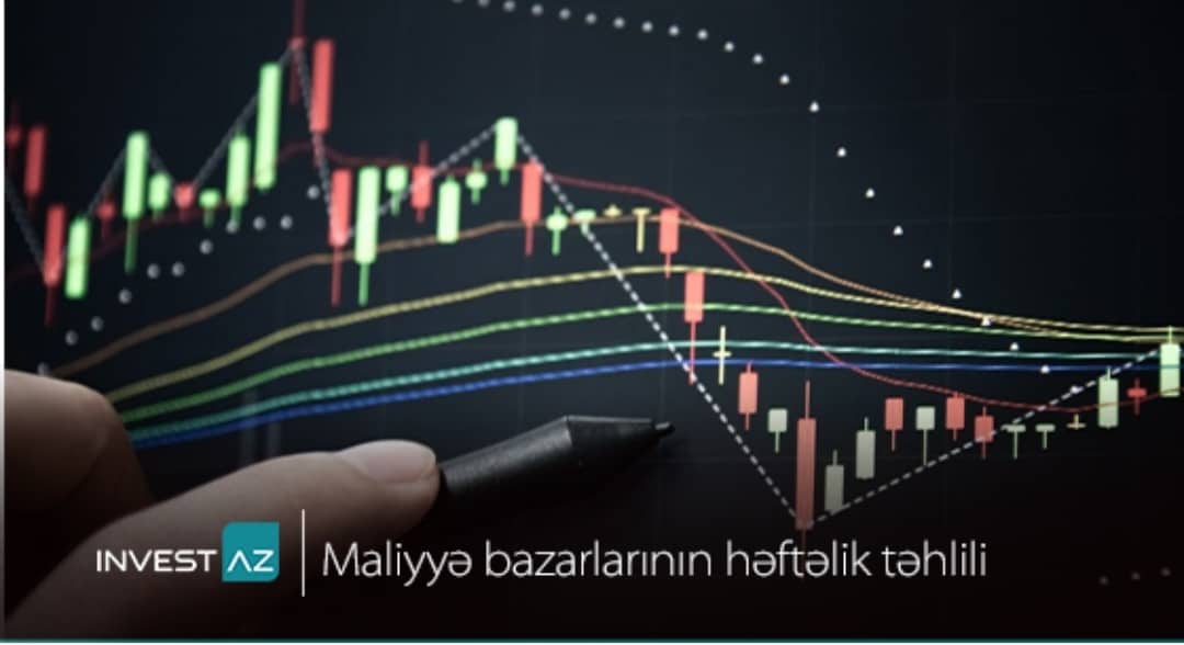 “InvestAZ”-dan dünya maliyyə bazarları ilə bağlı həftəlik analiz