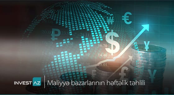 “InvestAZ”-dan dünya maliyyə bazarları ilə bağlı həftəlik analiz