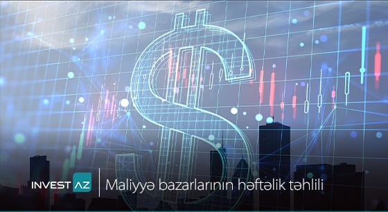 “InvestAZ”-dan dünya maliyyə bazarları ilə bağlı həftəlik analiz