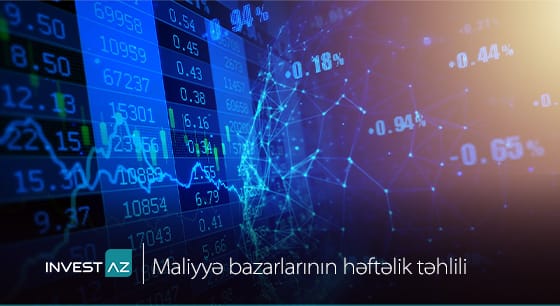 “InvestAZ”-dan dünya maliyyə bazarları ilə bağlı həftəlik analiz