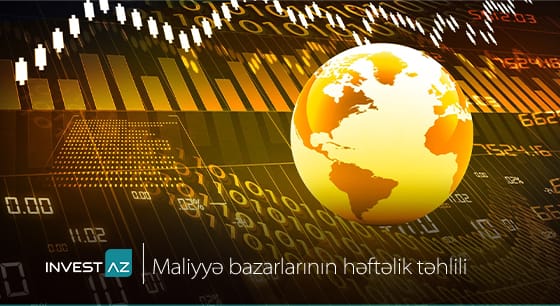 “InvestAZ”-dan dünya maliyyə bazarları ilə bağlı həftəlik analiz