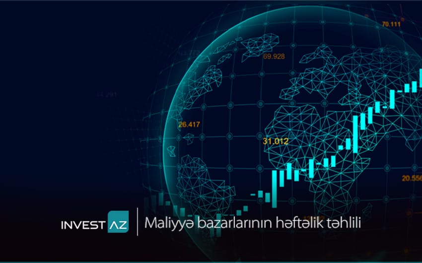 “InvestAZ”-dan dünya maliyyə bazarları ilə bağlı həftəlik analiz