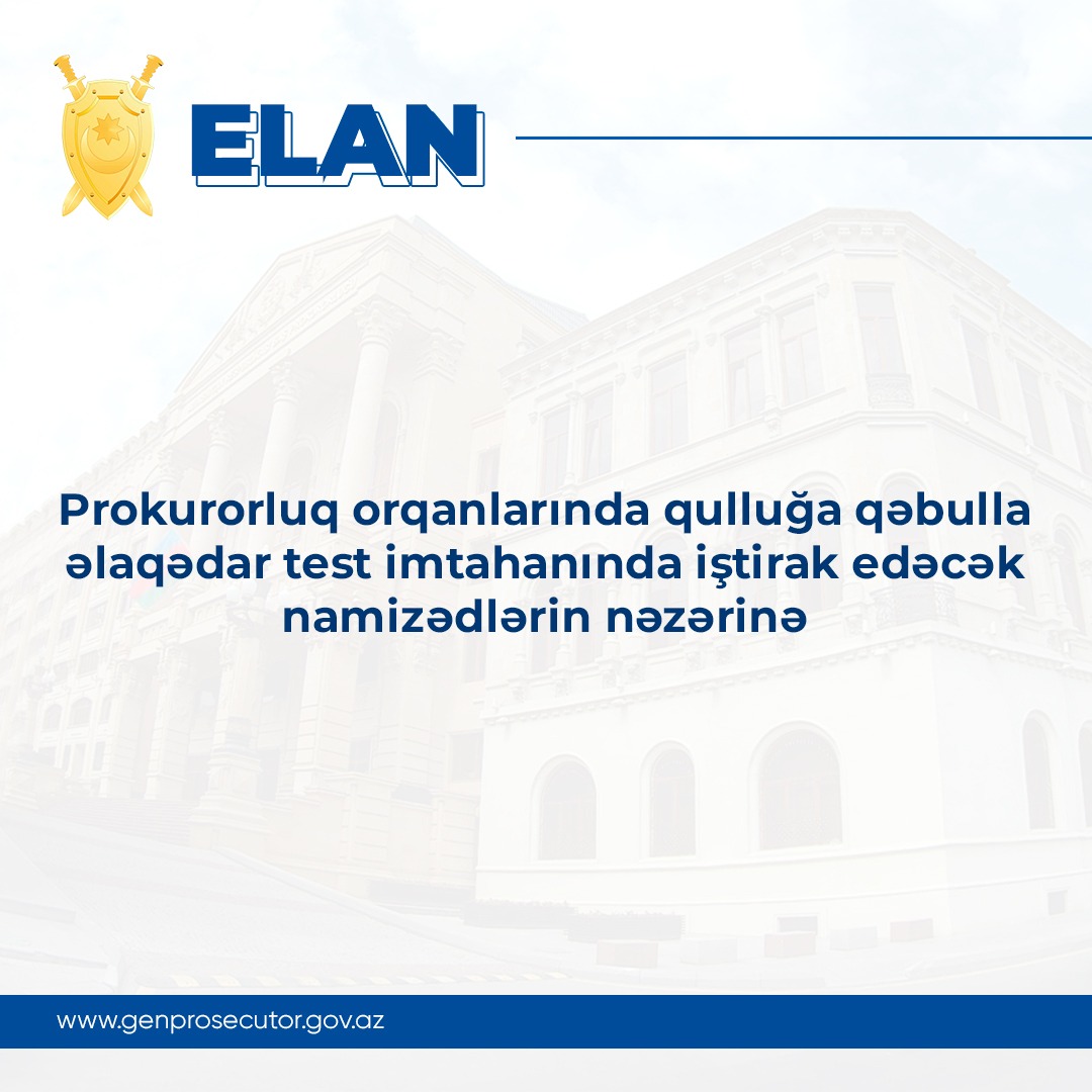 Prokurorluq orqanlarında qulluğa qəbulla əlaqədar test imtahanında iştirak edəcək namizədlərin nəzərinə