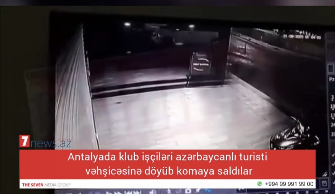Antalyada klub işçiləri azərbaycanlı turisti vəhşicəsinə döyüb komaya saldılar - ŞOK VİDEO