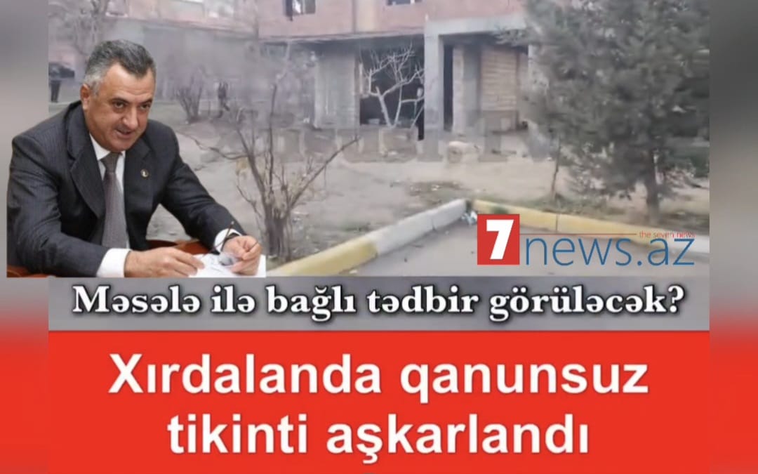 Xırdalanda daha bir qanunsuz tikinti iddiası: SAKİNLƏR ABDİN FƏRZƏLİYEVDƏN NARAZIDIR