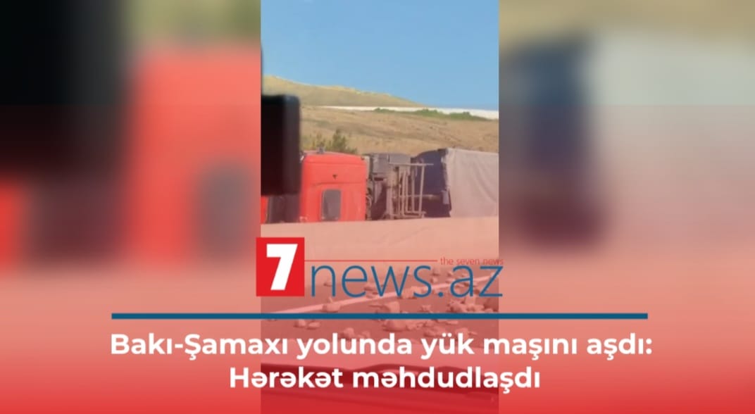 Bakı-Şamaxı yolunda yük maşını aşdı: hərəkət məhdudlaşdı