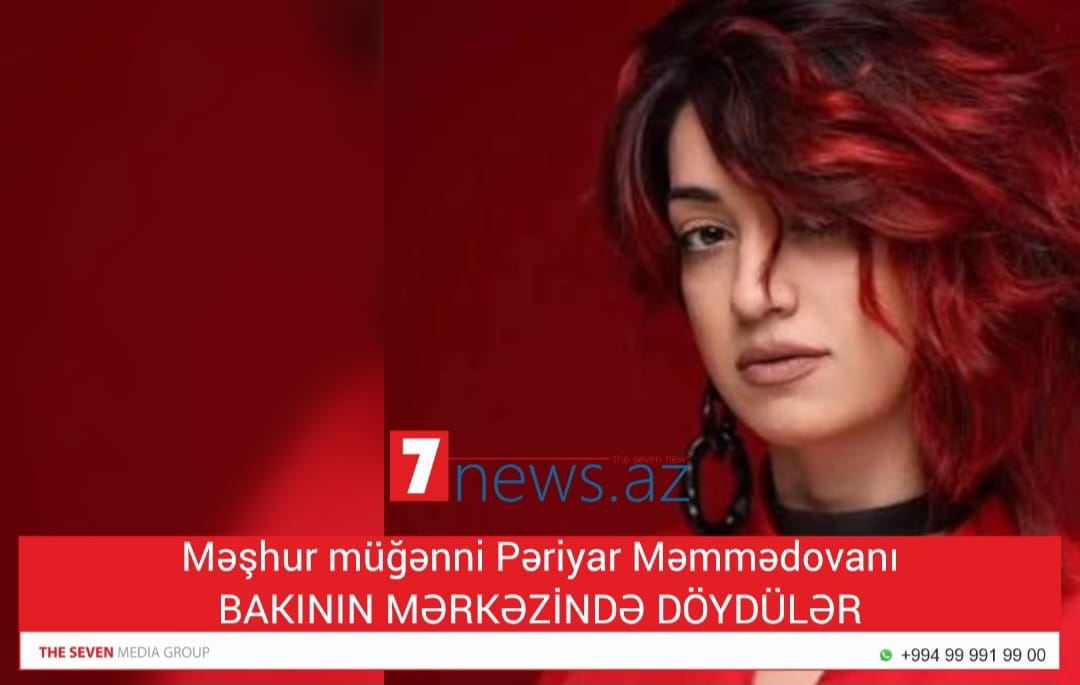 Məşhur müğənni Pəriyar Məmmədovanı BAKININ MƏRKƏZİNDƏ DÖYDÜLƏR