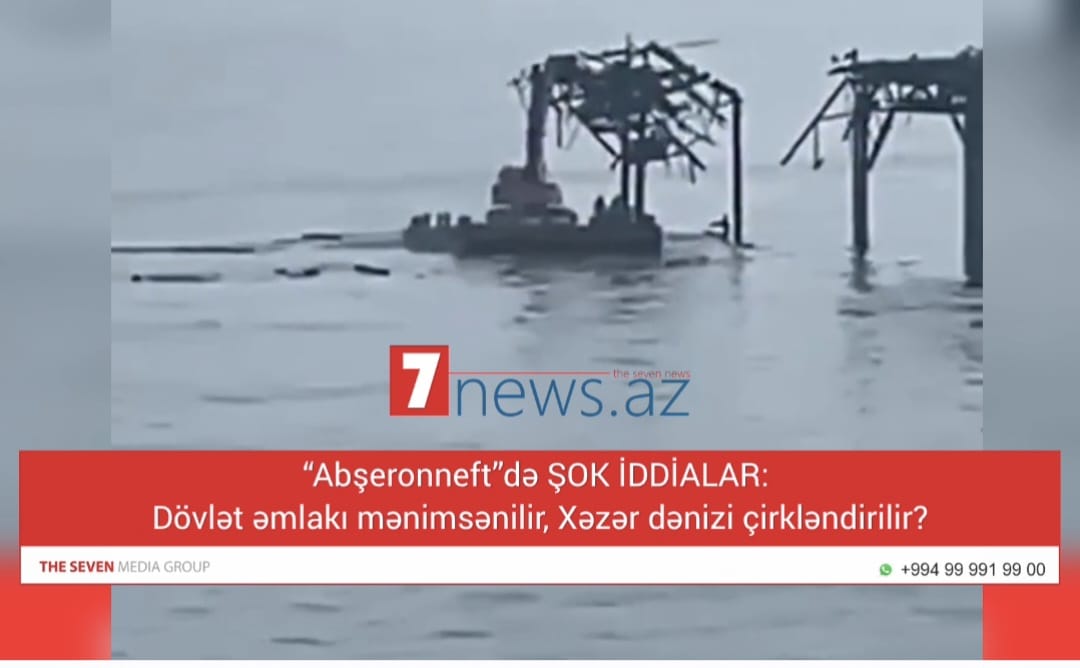 “Abşeronneft”də ŞOK İDDİALAR: Dövlət əmlakı mənimsənilir, Xəzər dənizi çirkləndirilir?