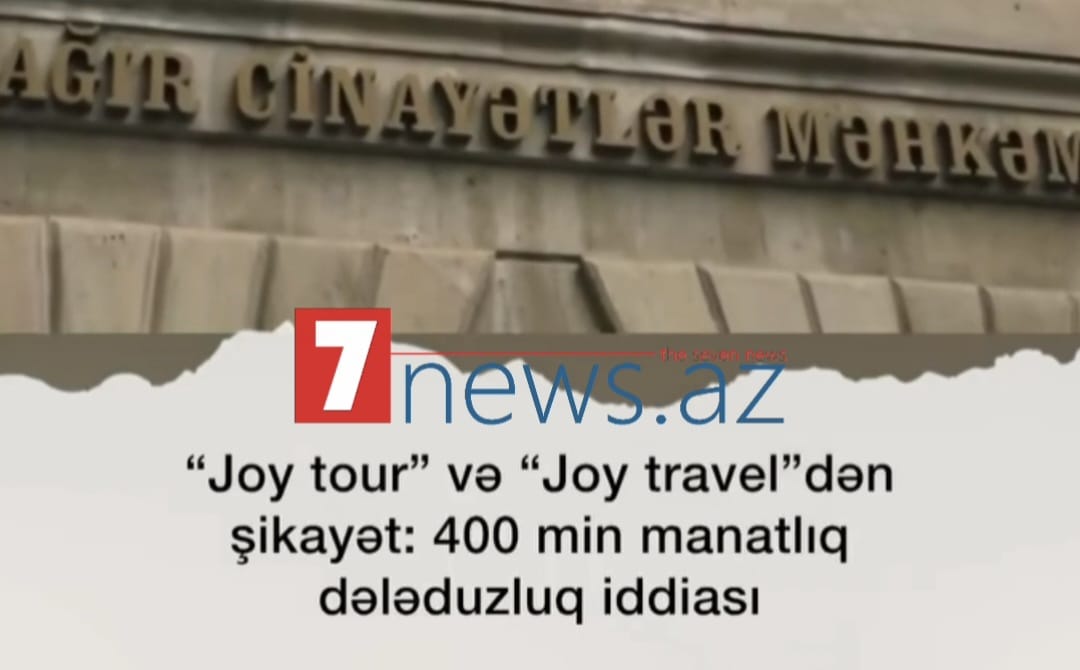 1“JOY TOUR” və “JOY TRAVEL” ətrafında ŞOK İDDİALAR: Vətəndaşlar 400 min manatlıq dələduzluqdan şikayətçidir
