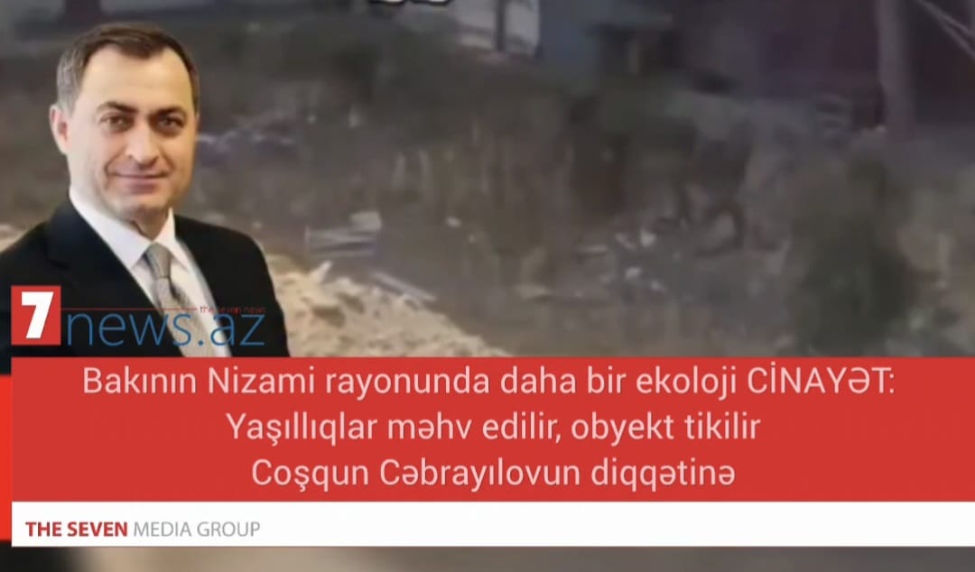 Bakının Nizami rayonunda daha bir ekoloji CİNAYƏT: Yaşıllıqlar məhv edilir, obyekt tikilir — Coşqun Cəbrayılovun diqqətinə