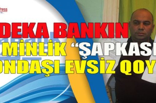 Deka Bankın 56 minlik “şapkası” vətəndaşı evsiz qoydu