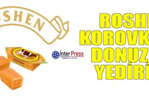 “Roshen” “Korovka” ilə donuz əti yedirdir?