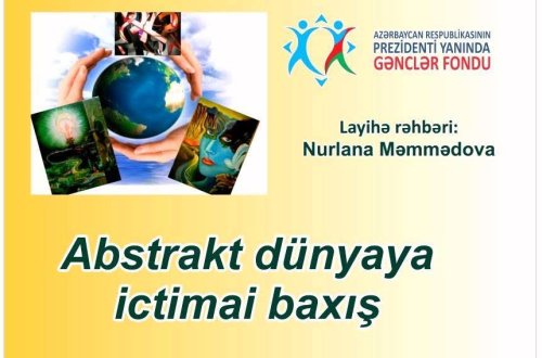 “Abstrakt Dünyaya İctimai Baxış” adlı layihənin final mərhələsi keçirilib