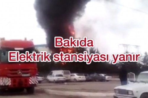 TƏCİLİ! BAKIDA ELEKTRIK STANSIYASI YANIR – VİDEO