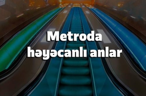 SON DƏQİQƏ – Bakı metrosunda həyəcanlı anlar