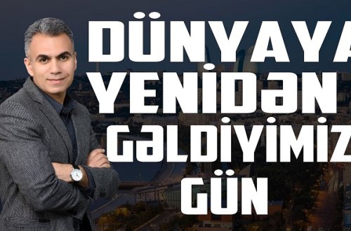 Dünyaya yenidən gəldiyimiz Gün – VİDEOTƏHLİL