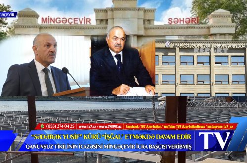 “SƏDƏRƏK YUSİF” KÜRÜ “İŞĞAL” ETMƏKDƏ DAVAM EDİR: QANUNSUZ TİKİLİNİN İCAZƏSİNİ İCRA BAŞÇISI VERİBMİŞ – YENİ VİDEO