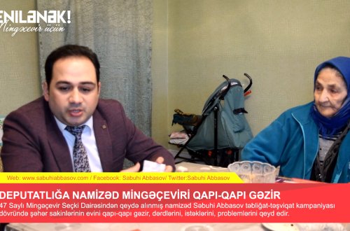 47 Saylı Mingəçevir Seçki Dairəsinin namizədi Səbuhi Abbasov qapı-qapı gəzir - VİDEO
