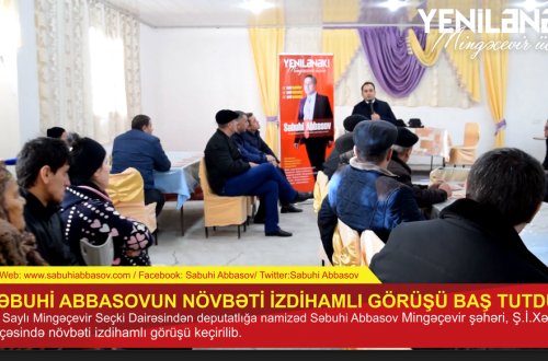 SƏBUHİ ABBASOVUN NÖVBƏTİ İZDİHAMLI GÖRÜŞÜ BAŞ TUTDU - VİDEO