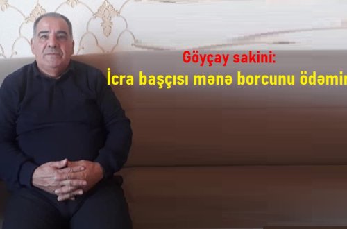 Göyçay sakini: İcra başçısı mənə borcunu ödəmir