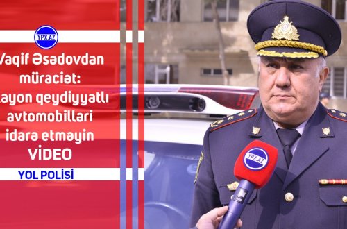 Vaqif Əsədovdan müraciət: Rayon qeydiyyatlı avtomobilləri idarə etməyin - VİDEO
