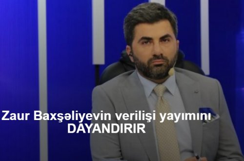 Zaur Baxşəliyevin verilişi yayımını DAYANDIRIR