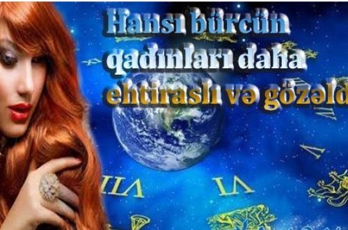 Hansı bürcün qadınları daha ehtiraslı və gözəldir?