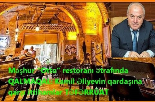 Məşhur “Otto” restoranı ətrafında QALMAQAL: Kamil Əliyevin qardaşına qarşı İTTİHAM - TƏFƏRRÜAT